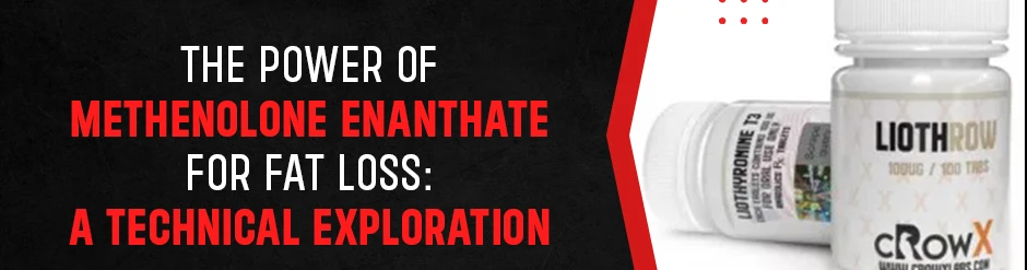 The Power of Methenolone Enanthate for Fat Loss: A Technical Exploration